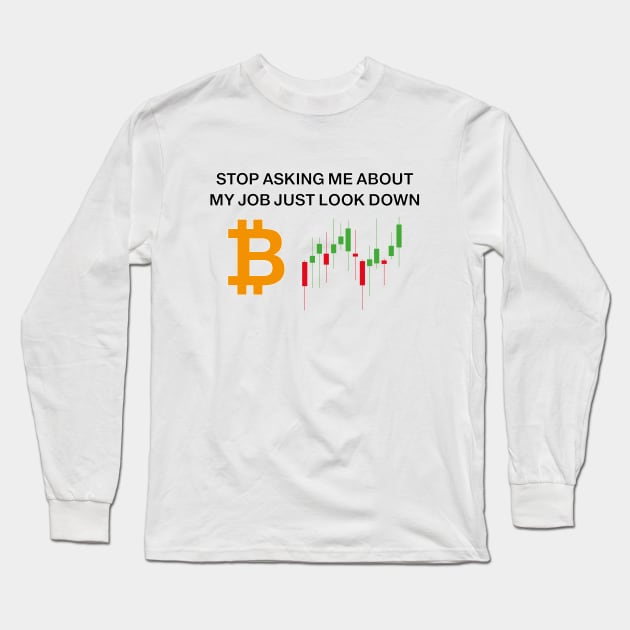 Stop asking me about job just look down, I'm cryptocurrency trader Long Sleeve T-Shirt by HB WOLF Arts